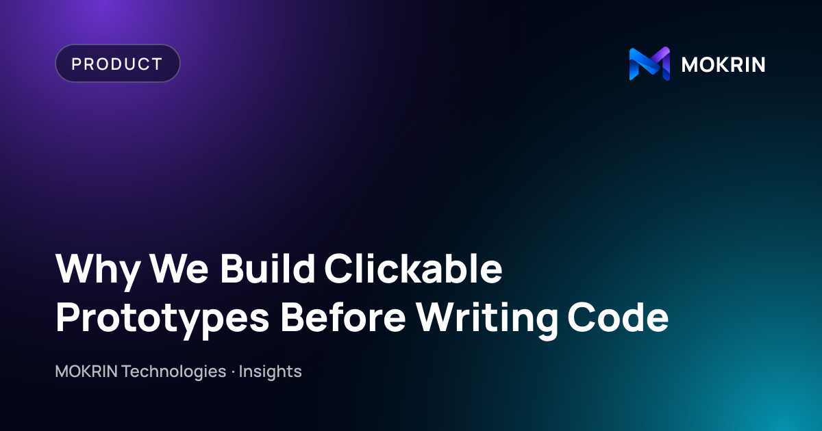 Why We Build Clickable Prototypes Before Writing Code: Product article by MOKRIN Technologies