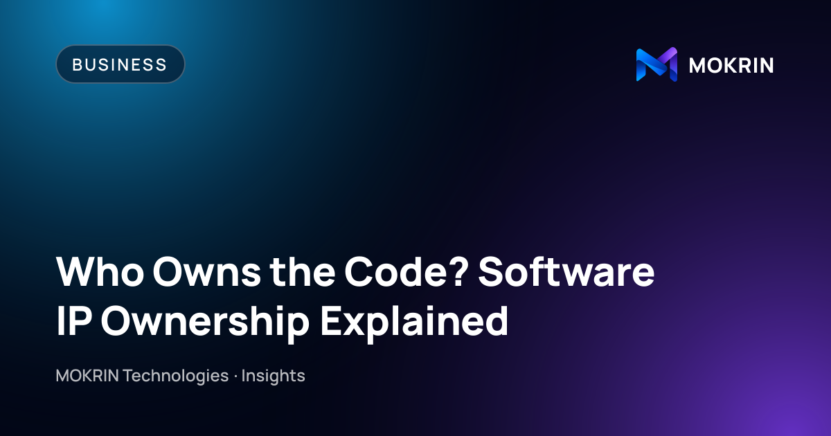 Who Owns the Code? Software IP Ownership Explained: Business article by MOKRIN Technologies