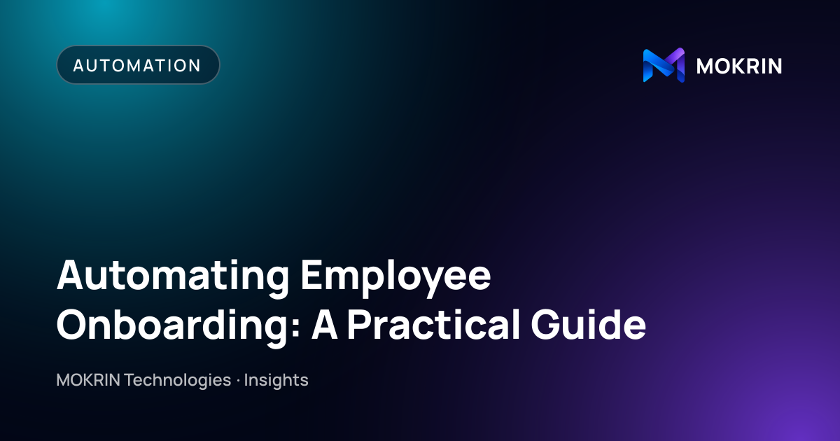 Automating Employee Onboarding: A Practical Guide: Automation article by MOKRIN Technologies