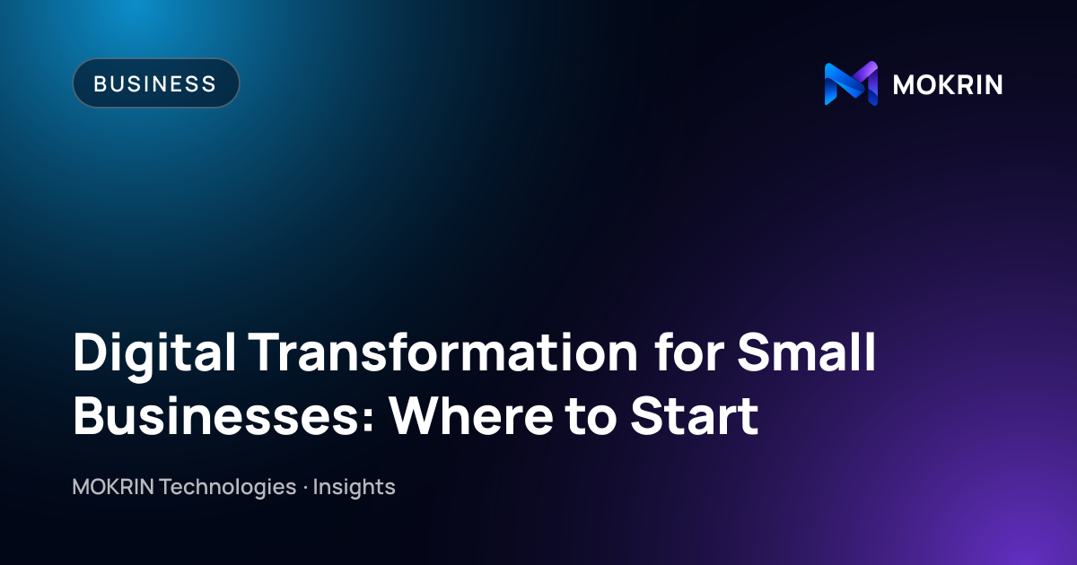 Digital Transformation for Small Businesses: Where to Start: Business article by MOKRIN Technologies