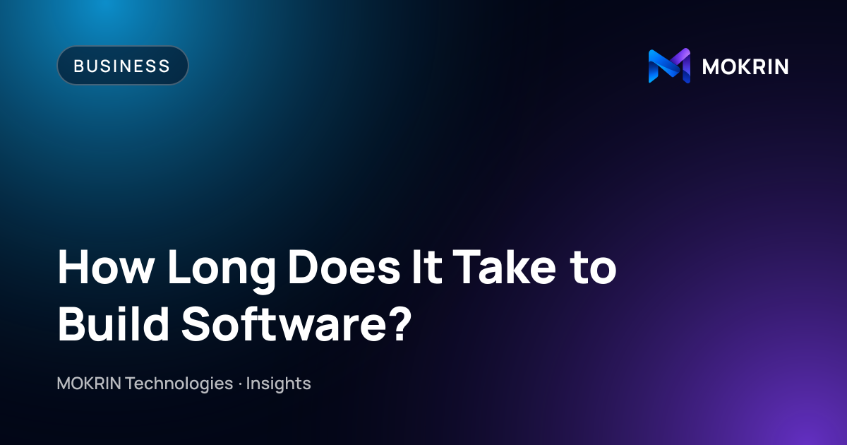 How Long Does It Take to Build Software?: Business article by MOKRIN Technologies