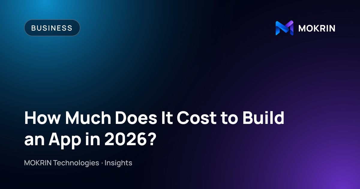 How Much Does It Cost to Build an App in 2026?: Business article by MOKRIN Technologies