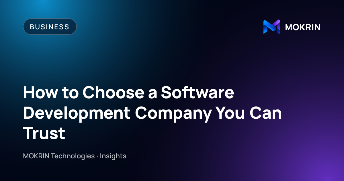 How to Choose a Software Development Company You Can Trust: Business article by MOKRIN Technologies