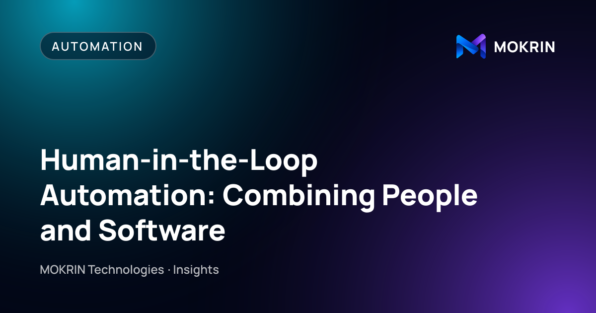 Human-in-the-Loop Automation: Combining People and Software: Automation article by MOKRIN Technologies
