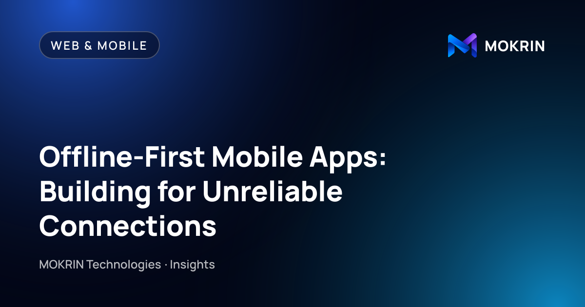 Offline-First Mobile Apps: Building for Unreliable Connections: Web & Mobile article by MOKRIN Technologies