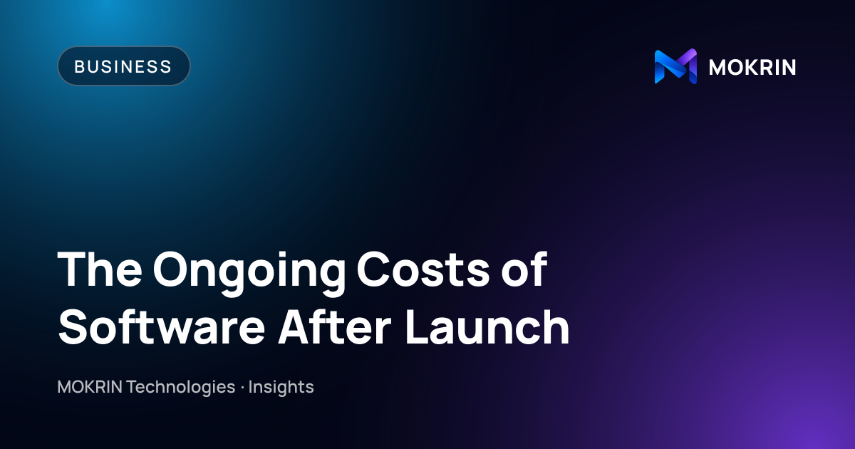 The Ongoing Costs of Software After Launch: Business article by MOKRIN Technologies