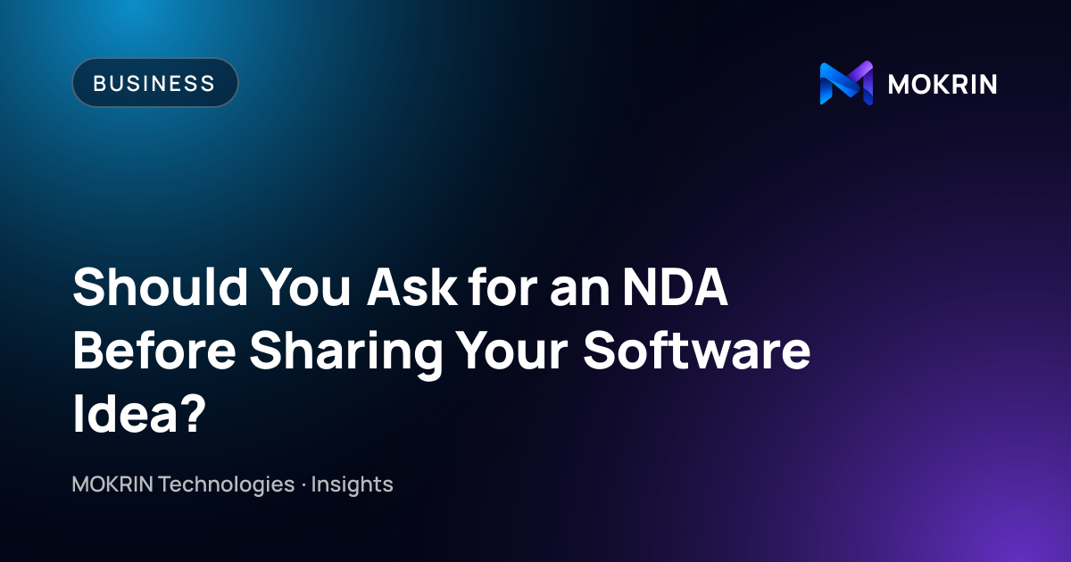 Should You Ask for an NDA Before Sharing Your Software Idea?: Business article by MOKRIN Technologies
