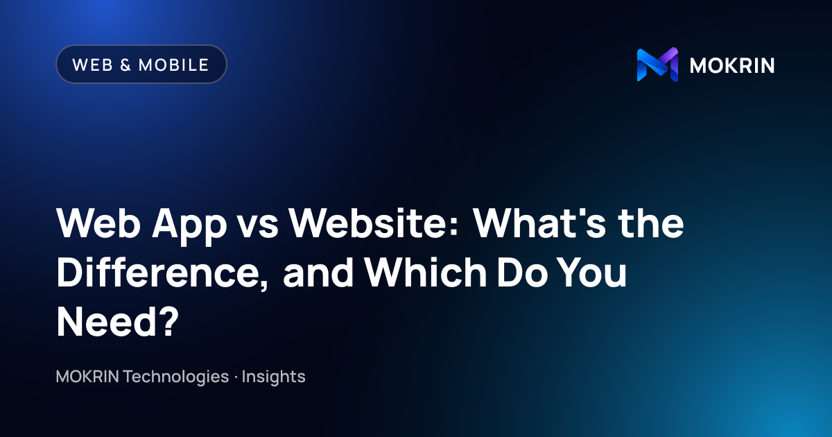 Web App vs Website: What's the Difference, and Which Do You Need?: Web & Mobile article by MOKRIN Technologies